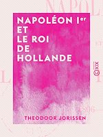 Télécharger le livre :  Napoléon Ier et le roi de Hollande - 1806-1813