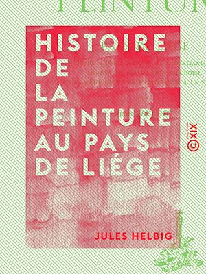 Téléchargez le livre :  Histoire de la peinture au pays de Liége - Depuis l'introduction du christianisme jusqu'à la révolution liégeoise et la réunion de la principauté à la France
