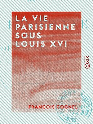 Téléchargez le livre :  La Vie parisienne sous Louis XVI