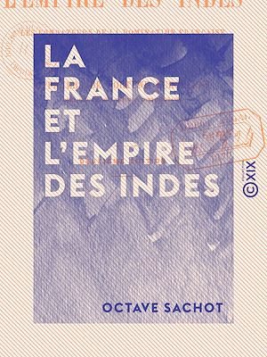 Téléchargez le livre :  La France et l'Empire des Indes - Les fondateurs de la domination française dans la péninsule indienne