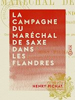 Télécharger le livre :  La Campagne du maréchal de Saxe dans les Flandres - De Fontenoy (mai 1745) à la prise de Bruxelles (février 1746)