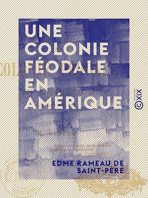 Téléchargez le livre :  Une colonie féodale en Amérique - L'Acadie, 1604-1710