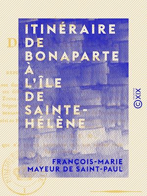 Téléchargez le livre :  Itinéraire de Bonaparte à l'île de Sainte-Hélène - Depuis son départ de l'Élysée-Bourbon