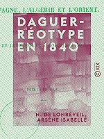 Télécharger le livre :  Daguerréotype en 1840 - L'Espagne, l'Algérie et l'Orient