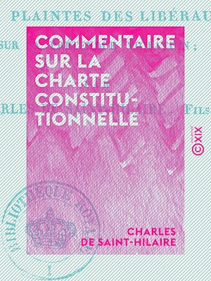 Téléchargez le livre :  Commentaire sur la Charte constitutionnelle - Pour répondre aux plaintes des libéraux sur sa prétendue violation