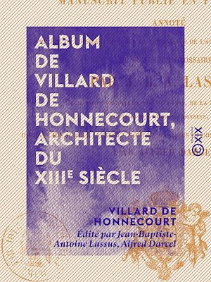 Téléchargez le livre :  Album de Villard de Honnecourt, architecte du XIIIe siècle - Manuscrit publié en fac-similé, annoté, ...