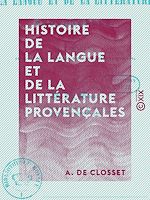 Télécharger le livre :  Histoire de la langue et de la littérature provençales - Et de leur influence sur l'Espagne ainsi que sur une partie de l'Italie durant les XIe et XIIe siècles