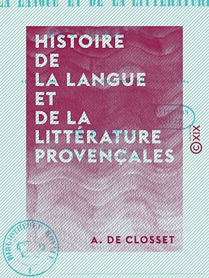 Téléchargez le livre :  Histoire de la langue et de la littérature provençales - Et de leur influence sur l'Espagne ainsi que sur une partie de l'Italie durant les XIe et XIIe siècles