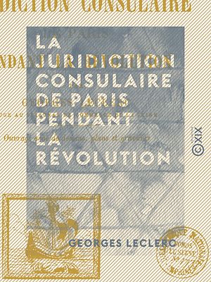 Téléchargez le livre :  La Juridiction consulaire de Paris pendant la Révolution