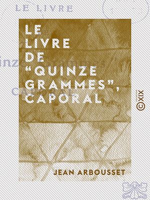 Téléchargez le livre :  Le Livre de “Quinze grammes”, caporal