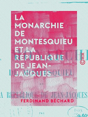 Téléchargez le livre :  La Monarchie de Montesquieu et la République de Jean-Jacques