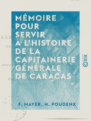 Téléchargez le livre :  Mémoire pour servir à l'histoire de la capitainerie générale de Caracas - Depuis l'abdication de Charles IV jusqu'au mois d'août 1814