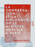 Télécharger le livre :  La Congrégation et la Diplomatie ou le Ministre anglais à Paris - Comédie politique en trois actes