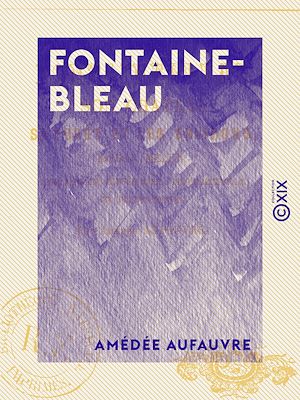 Téléchargez le livre :  Fontainebleau - Son château, sa forêt et les environs, Moret, Melun