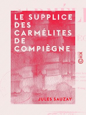 Téléchargez le livre :  Le Supplice des carmélites de Compiègne - Le 17 juillet 1794