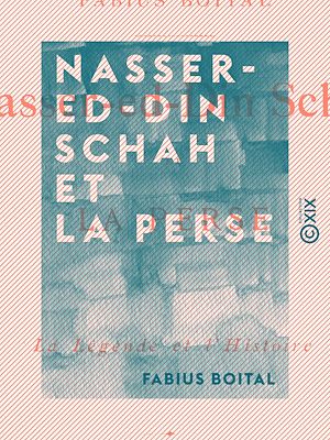 Téléchargez le livre :  Nasser-ed-Din Schah et la Perse - La légende et l'histoire