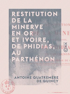 Téléchargez le livre :  Restitution de la Minerve en or et ivoire, de Phidias, au Parthénon