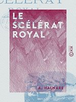 Télécharger le livre :  Le Scélérat royal - Grand roman national historique