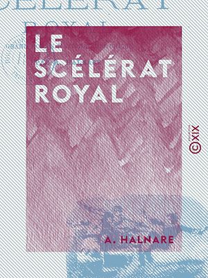 Téléchargez le livre :  Le Scélérat royal - Grand roman national historique