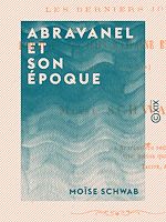 Télécharger le livre :  Abravanel et son époque - Les derniers jours de l'histoire des Juifs d'Espagne et leur exil (XIVe et XVe siècles)
