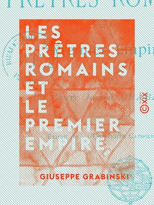 Téléchargez le livre :  Les Prêtres romains et le Premier Empire