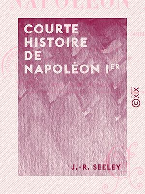 Téléchargez le livre :  Courte histoire de Napoléon Ier - Suivie d'un essai sur sa personnalité et sa carrière