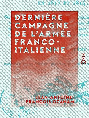 Téléchargez le livre :  Dernière campagne de l'armée franco-italienne - Sous les ordres d'Eugène-Beauharnais, en 1813 et 1814