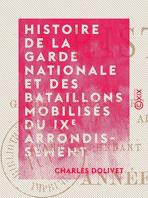 Téléchargez le livre :  Histoire de la garde nationale et des bataillons mobilisés du IXe arrondissement - Avant et pendant le siège de la capitale, année 1870-1871