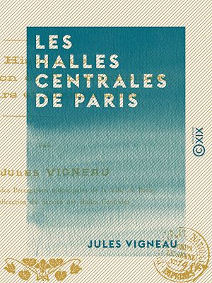 Téléchargez le livre :  Les Halles centrales de Paris - Autrefois et aujourd'hui