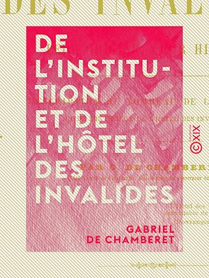 Téléchargez le livre :  De l'institution et de l'hôtel des Invalides - Leur origine, leur histoire
