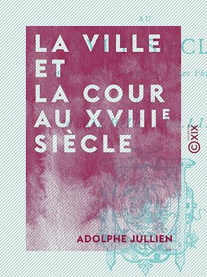 Téléchargez le livre :  La Ville et la Cour au XVIIIe siècle - Mozart, Marie-Antoinette, les philosophes