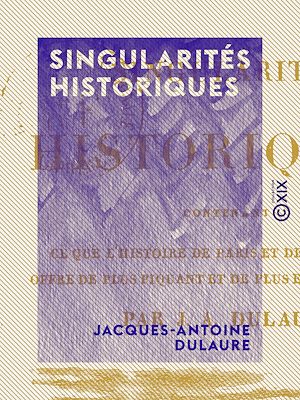 Téléchargez le livre :  Singularités historiques - Contenant ce que l'histoire de Paris et de ses environs offre de plus piquant et de plus extraordinaire