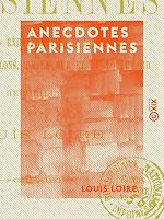 Télécharger le livre :  Anecdotes parisiennes - Aventures, excentricités, joyeusetés, bons mots des salons, de la rue et du boulevard
