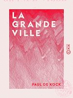 Télécharger le livre :  La Grande Ville - Ou Paris il y a vingt-cinq ans : tableau comique, critique et philosophique