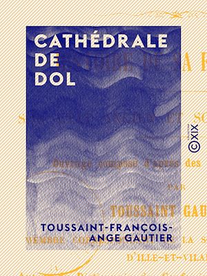 Téléchargez le livre :  Cathédrale de Dol - Histoire de sa fondation, son état ancien et son état actuel