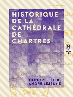 Téléchargez le livre :  Historique de la cathédrale de Chartres - Premier appendice, comprenant ses sinistres jusqu'à celui du 4 juin 1836 inclusivement