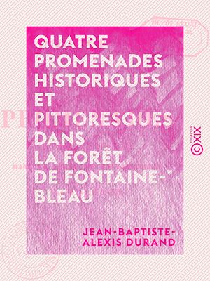 Téléchargez le livre :  Quatre promenades historiques et pittoresques dans la forêt de Fontainebleau