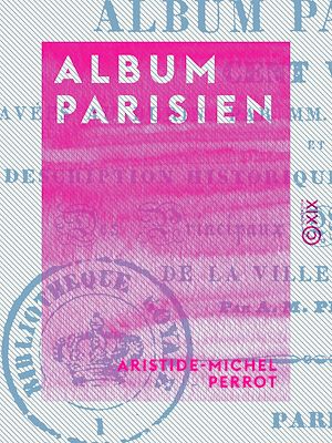 Téléchargez le livre :  Album parisien - Description historique et architecturale des principaux monuments et sites de la ville de Paris