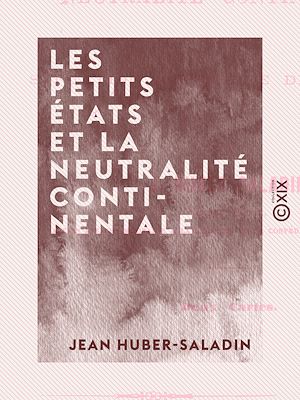 Téléchargez le livre :  Les Petits États et la neutralité continentale - Dans la situation actuelle de l'Europe
