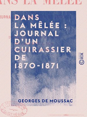 Téléchargez le livre :  Dans la mêlée : journal d'un cuirassier de 1870-1871 - De Reichshoffen à Sedan - En captivité à Ulm - Contre la Commune