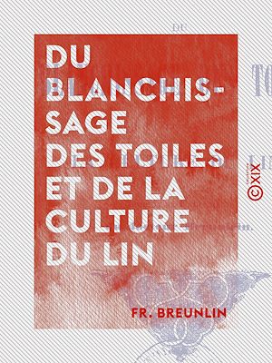 Téléchargez le livre :  Du blanchissage des toiles et de la culture du lin