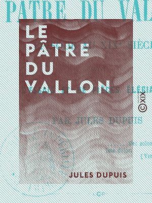 Téléchargez le livre :  Le Pâtre du vallon - Épisode au XIXe siècle, suivi d'essais et de pièces élégiaques