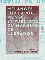 Télécharger le livre :  Mélanges sur la vie privée et publique du marquis de Labrador