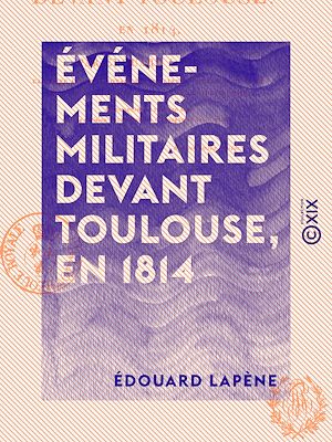 Téléchargez le livre :  Événements militaires devant Toulouse, en 1814