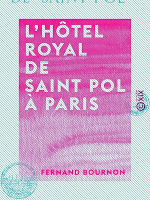 Téléchargez le livre :  L'Hôtel royal de Saint Pol à Paris