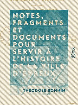 Téléchargez le livre :  Notes, fragments et documents pour servir à l'histoire de la ville d'Évreux - Extraits des journaux, mémoriaux, actes et délibérations de l'hôtel de ville (1623-1816)