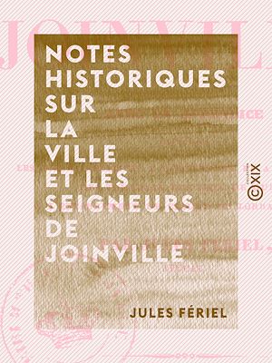 Téléchargez le livre :  Notes historiques sur la ville et les seigneurs de Joinville - Avec un appendice contenant les pièces relatives à l'ouverture et à la violation des tombeaux des ducs de Guise, ...
