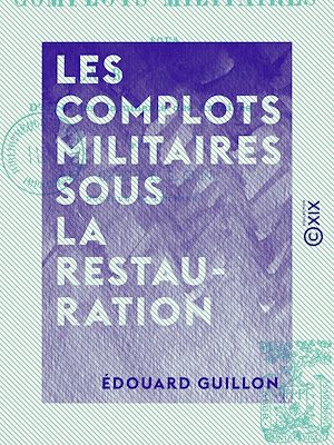 Téléchargez le livre :  Les Complots militaires sous la Restauration - D'après les documents des archives