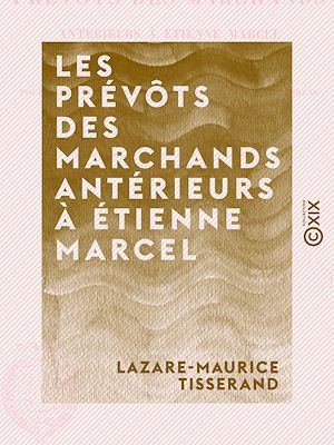 Téléchargez le livre :  Les Prévôts des marchands antérieurs à Étienne Marcel