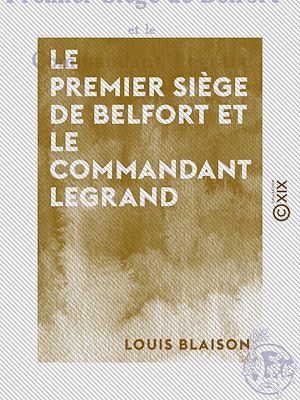 Téléchargez le livre :  Le Premier Siège de Belfort et le commandant Legrand - Un défenseur alsacien en 1814